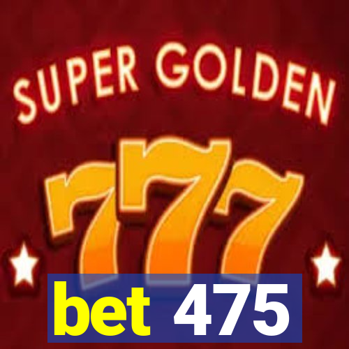 bet 475